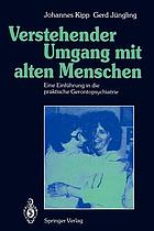 Verstehender Umgang mit alten Menschen : eine Einführung in die praktische Gerontopsychiatrie