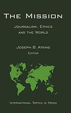 The mission : journalism, ethics and the world