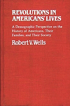 Revolutions in Americans' lives : a demographic perspective on the history of Americans, their families, and their society