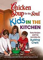 Chicken soup for the soul : kids in the kitchen : tasty recipes and fun activities for budding chefs