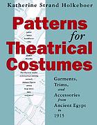 Patterns for theatrical costumes : garments, trims, and accessories from ancient Egypt to 1915