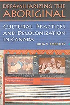 Defamiliarizing the aboriginal : cultural practices and decolonization in Canada