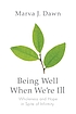 Being well when we're ill : wholeness and hope... de Marva J Dawn