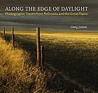 Along the edge of daylight : photographic travels from Nebraska and the Great Plains