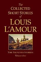 The collected short stories of Louis L'Amour : the frontier stories