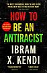 How to be an antiracist by Ibram X Kendi