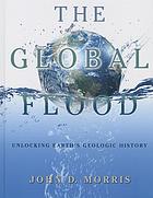 The global flood : unlocking earth's geologic history