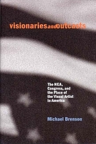 Visionaries and outcasts : the NEA, Congress, and the place of the visual artist in America