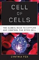 Cell of cells : the global race to capture and control the stem cell