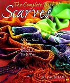 The complete book of scarves : all you need to make, decorate, embellish, tie & wear