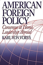 American foreign policy : consensus at home, leadership abroad