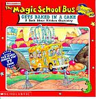 Scholastic's The magic school bus gets baked in a cake : a book about kitchen chemistry