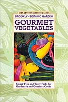 Gourmet vegetables : smart tips and tasty picks for gardeners and gourmet cooks