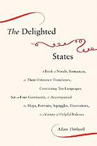 The delighted states : a book of novels, romances, & their unknown translators, containing ten languages, set on four continents, & accompanied by maps, portraits, squiggles, illustrations, & a variety of helpful indexes