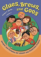 Glues, brews, and goos : recipes and formulas for almost any classroom project. Volume 2