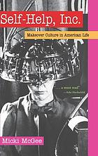 Self-Help, Inc. : makeover culture in American life