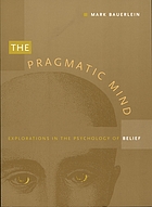 The pragmatic mind : explorations in the psychology of belief