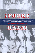Pobre raza! : violence, justice, and mobilization among México Lindo immigrants, 1900-1936