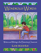 Wondrous words : writers and writing in the elementary classroom