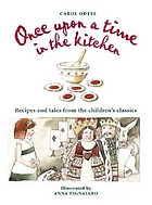Once upon a time in the kitchen : recipes and tales from the children's classics