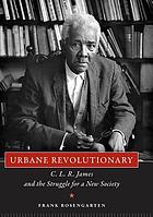 Urbane revolutionary : C.L.R. James and the struggle for a new society