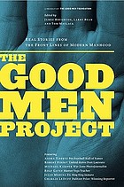 The good men project : real stories from the front lines of modern manhood