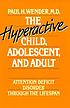 The hyperactive child, adolescent, and adult : attention deficit disorder through the lifespan