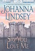 Say you love me 著者： Johanna Lindsey