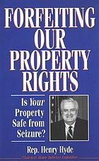 Forfeiting our property rights : is your property safe from seizure?