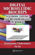 Digital microfluidic biochips : synthesis, testing, and reconfiguration techniques