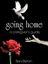 Going home : a caregiver's guide. by  Ben Blyton 