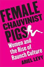 Female chauvinist pigs : women and the rise of raunch culture