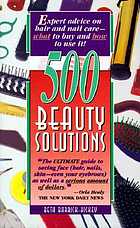 500 beauty solutions : expert advice on hair and nail care, what to buy and how to use it!