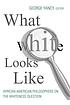 What white looks like : African-American philosophers... by George Yancy