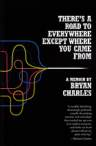 There's a road to everywhere except where you came from : a memoir
