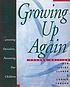 Growing up again : parenting ourselves, parenting our children