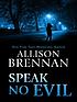 Speak no evil por Allison Brennan