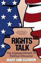 Rights talk : the impoverishment of political discourse