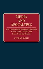 Media and apocalypse : news coverage of the Yellowstone forest fires, Exxon Valdez oil spill, and Loma Prieta earthquake