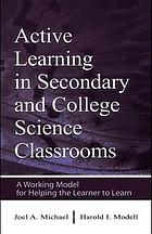 Active learning in secondary and college science classrooms : a working model for helping the learner to learn