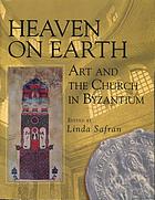 Heaven on earth : art and the Church in Byzantium
