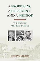A professor, a president, and a meteor : the birth of American science