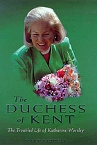 The Duchess of Kent : the troubled life of Katharine Worsley