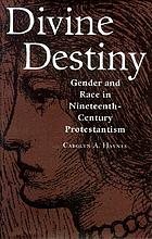 Divine destiny : gender and race in nineteenth-century Protestantism
