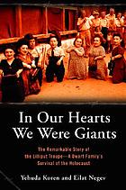 In our hearts we were giants : the remarkable story of the Lilliput Troupe : a dwarf family's survival of the Holocaust