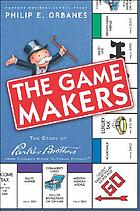 The game makers : the story of Parker Brothers from Tiddledy Winks to Trivial Pursuit