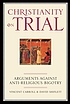 Christianity on trial : arguments against anti-religious bigotry