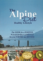 The alpine diet : healthy lifestyle : the guide for a positive, pleasurable lifestyle for your forties and beyond