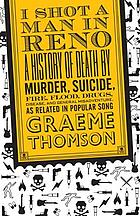 I shot a man in Reno : a history of death by murder, suicide, fire, flood, drugs, disease, and general misadventure, as related in popular song