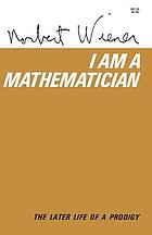 I am a mathematician : the later life of a prodigy : an autobiographical account of the mature years and career of Norbert Wiener and a continuation of the account of his childhood in Ex-prodigy.